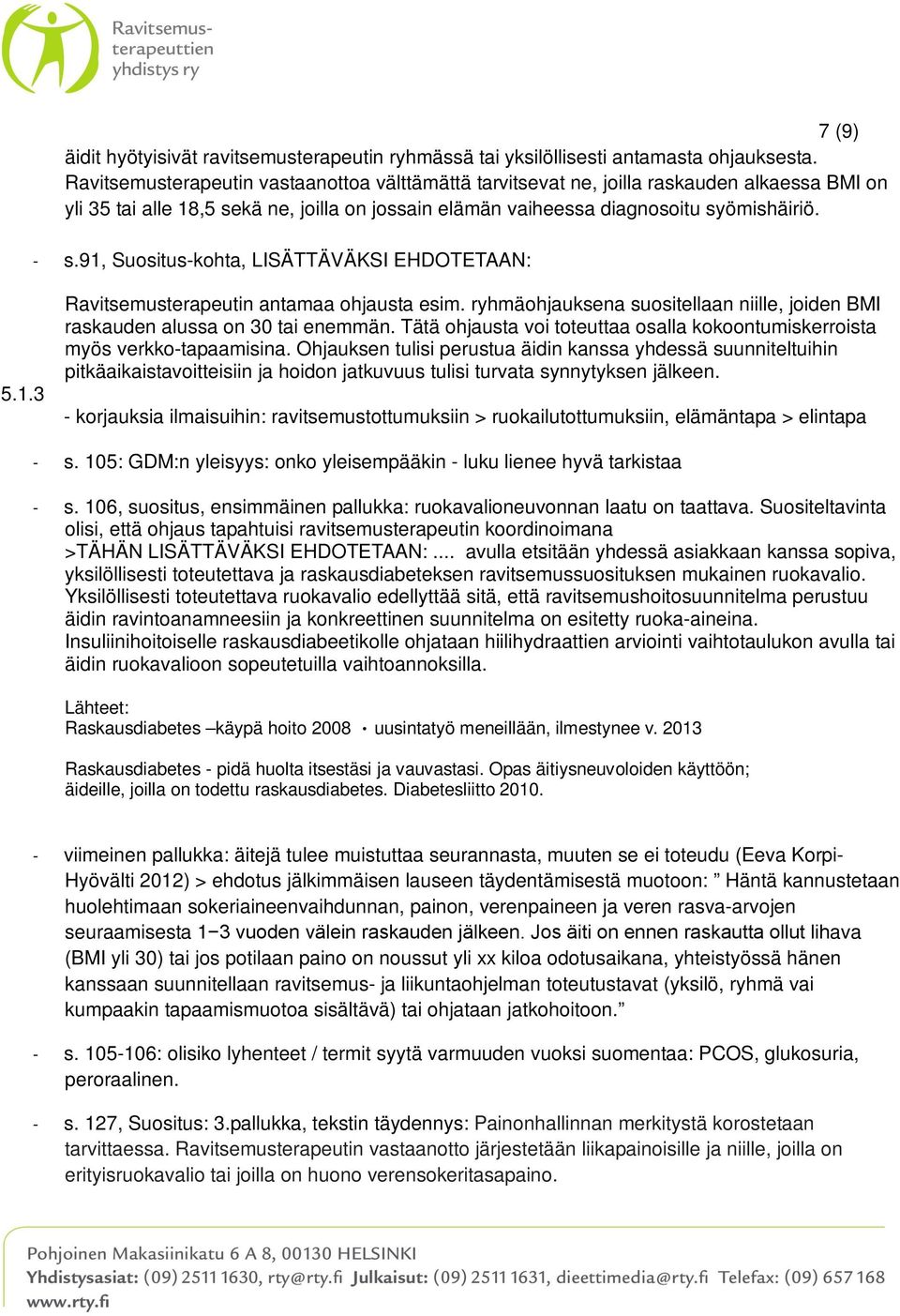 91, Suositus-kohta, LISÄTTÄVÄKSI EHDOTETAAN: 5.1.3 Ravitsemusterapeutin antamaa ohjausta esim. ryhmäohjauksena suositellaan niille, joiden BMI raskauden alussa on 30 tai enemmän.