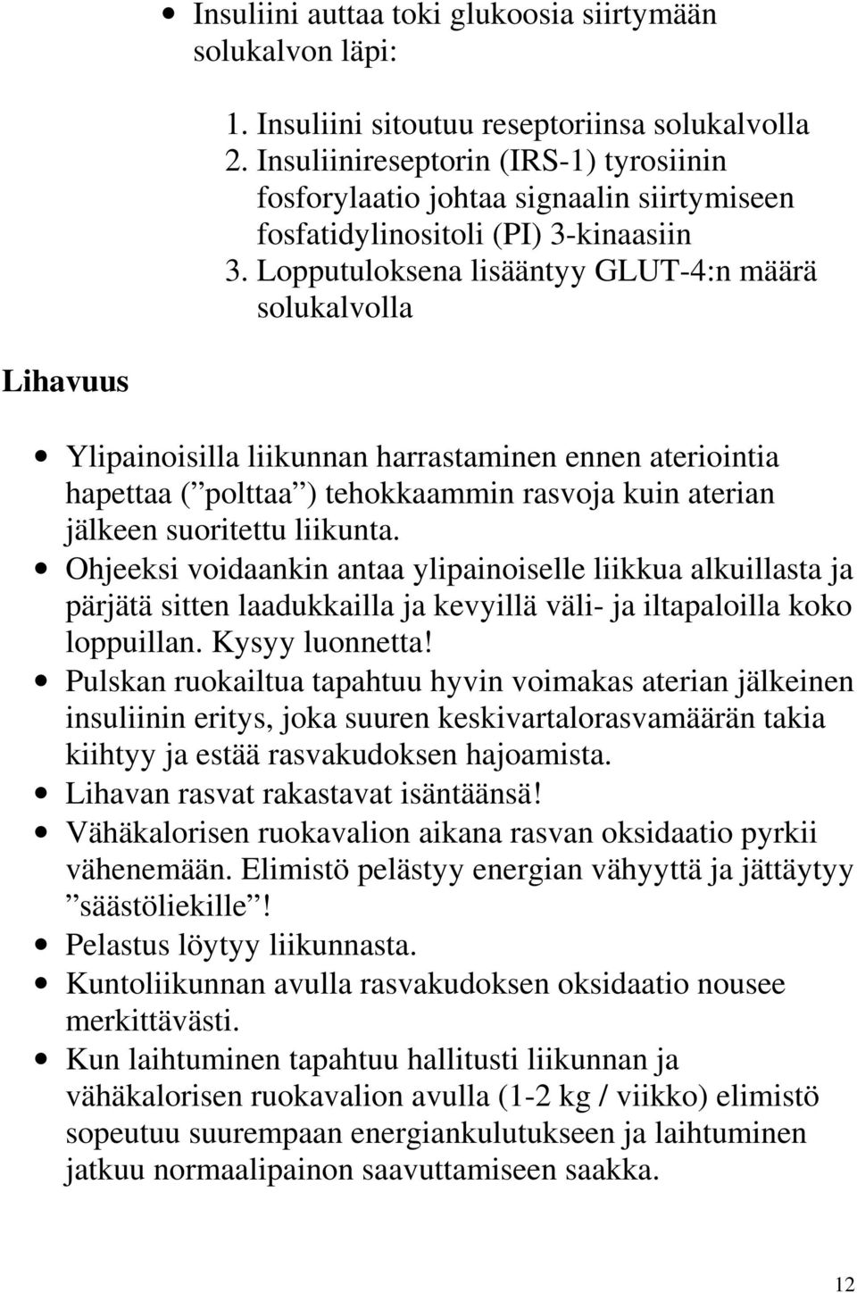 Lopputuloksena lisääntyy GLUT-4:n määrä solukalvolla Lihavuus Ylipainoisilla liikunnan harrastaminen ennen ateriointia hapettaa ( polttaa ) tehokkaammin rasvoja kuin aterian jälkeen suoritettu