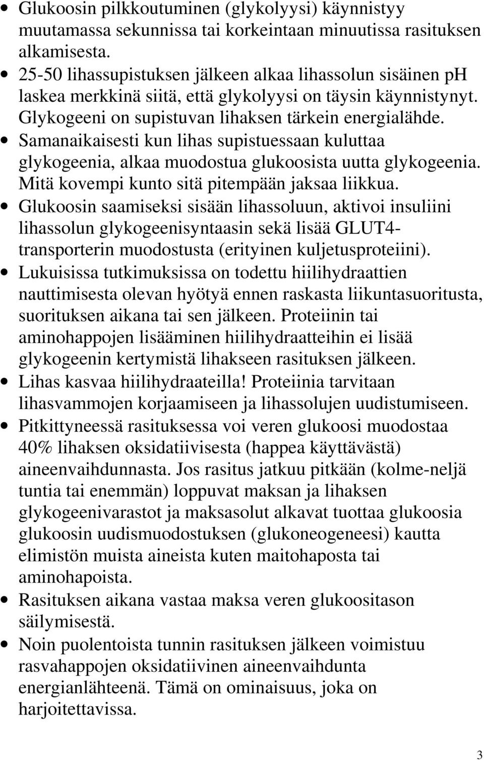 Samanaikaisesti kun lihas supistuessaan kuluttaa glykogeenia, alkaa muodostua glukoosista uutta glykogeenia. Mitä kovempi kunto sitä pitempään jaksaa liikkua.