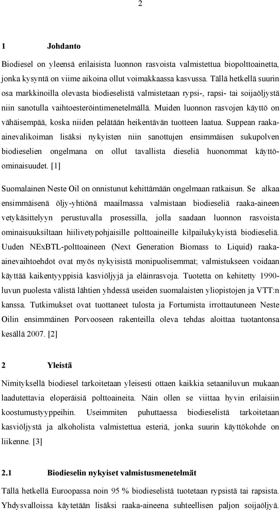 Muiden luonnon rasvojen käyttö on vähäisempää, koska niiden pelätään heikentävän tuotteen laatua.