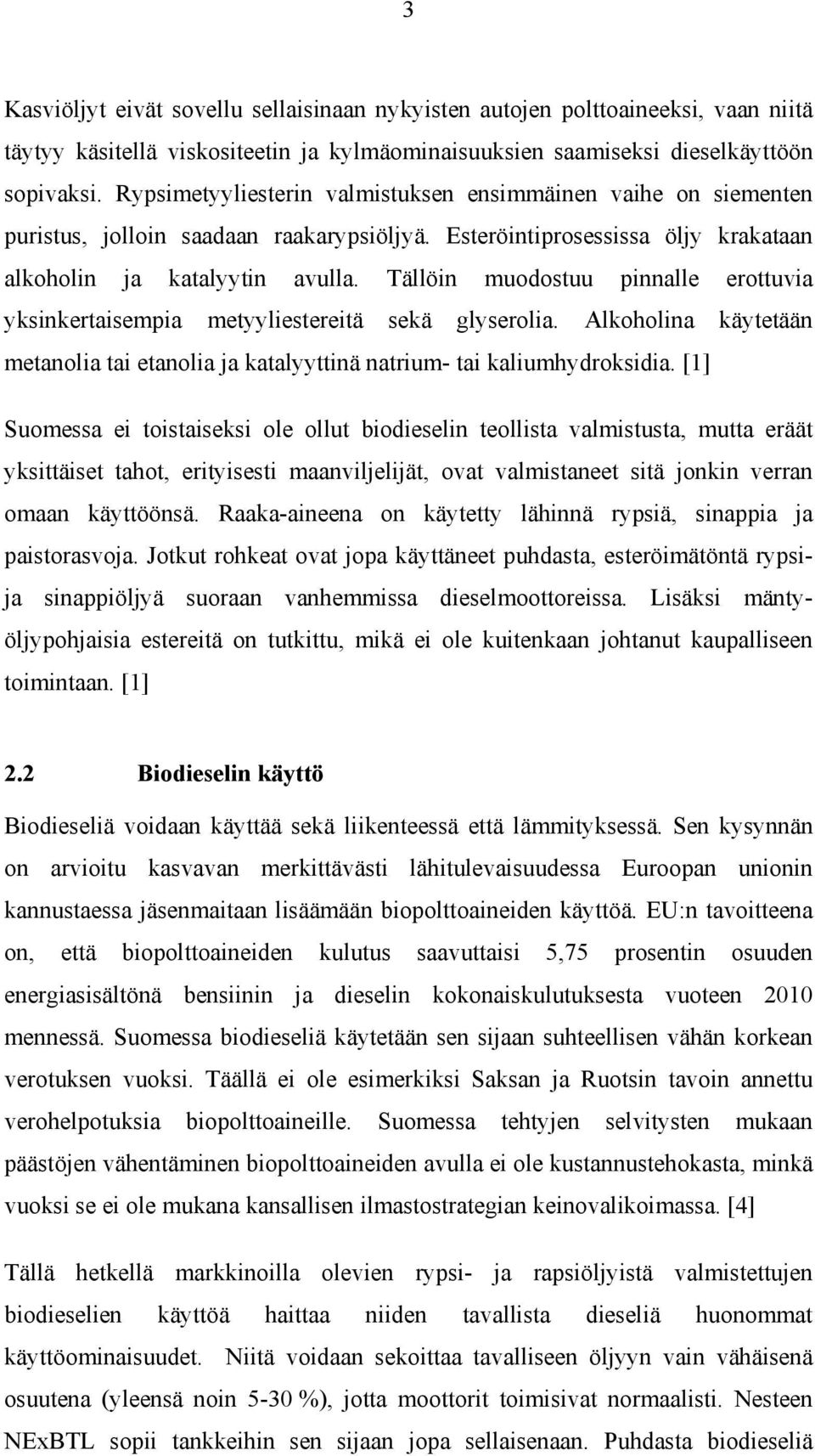 Tällöin muodostuu pinnalle erottuvia yksinkertaisempia metyyliestereitä sekä glyserolia. Alkoholina käytetään metanolia tai etanolia ja katalyyttinä natrium- tai kaliumhydroksidia.