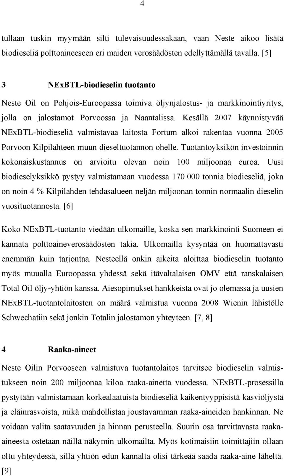 Kesällä 2007 käynnistyvää NExBTL-biodieseliä valmistavaa laitosta Fortum alkoi rakentaa vuonna 2005 Porvoon Kilpilahteen muun dieseltuotannon ohelle.