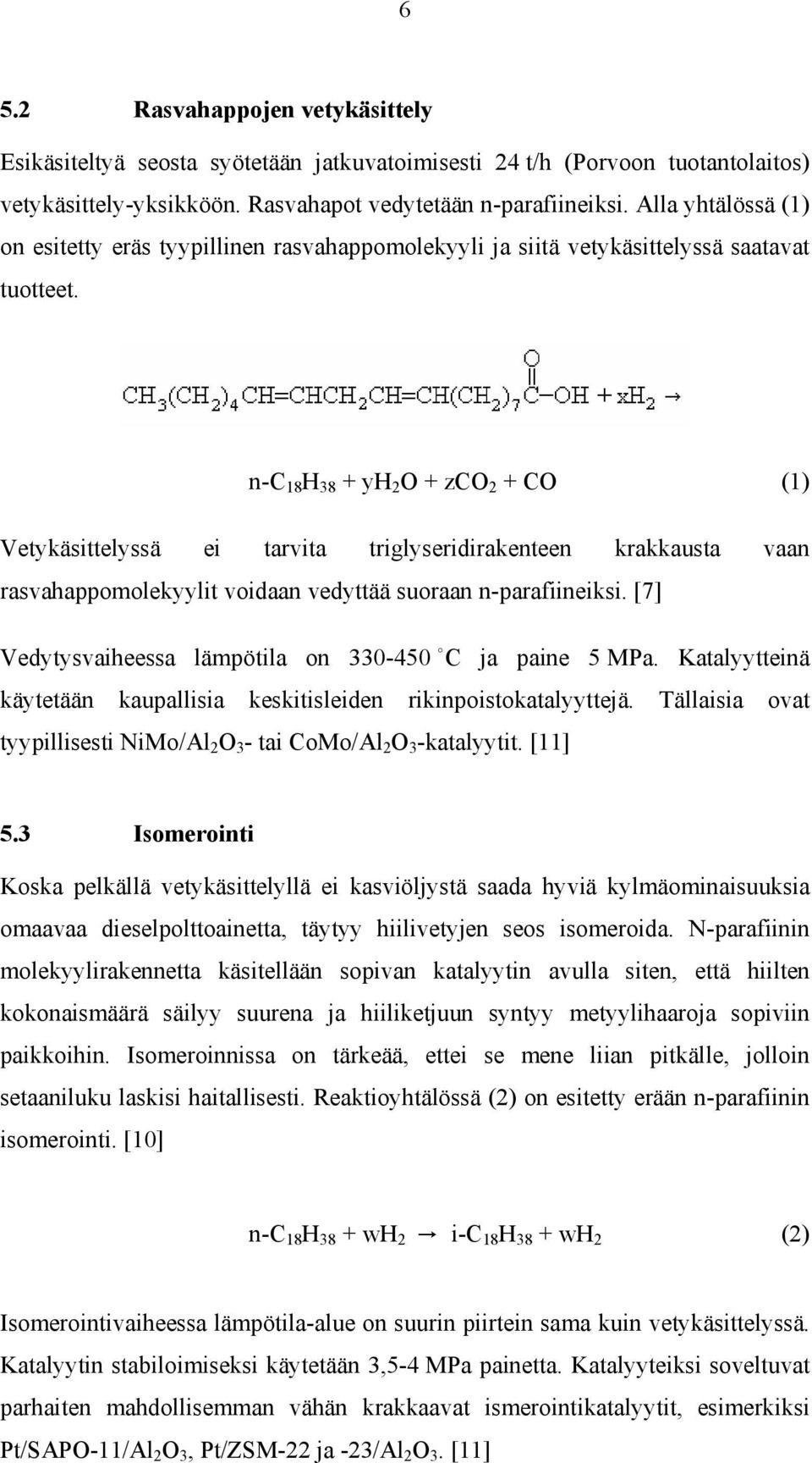 n-c 18 H 38 + yh 2 O + zco 2 + CO (1) Vetykäsittelyssä ei tarvita triglyseridirakenteen krakkausta vaan rasvahappomolekyylit voidaan vedyttää suoraan n-parafiineiksi.