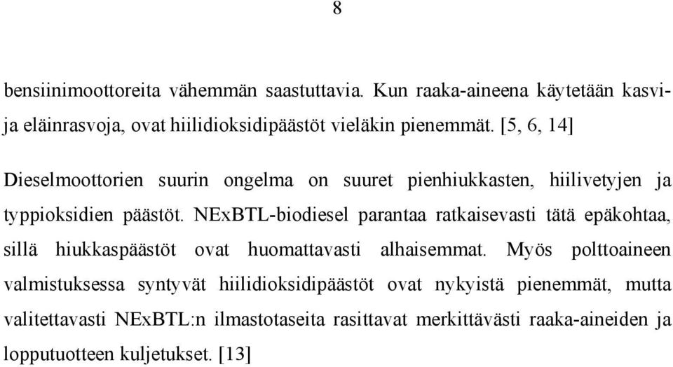 NExBTL-biodiesel parantaa ratkaisevasti tätä epäkohtaa, sillä hiukkaspäästöt ovat huomattavasti alhaisemmat.