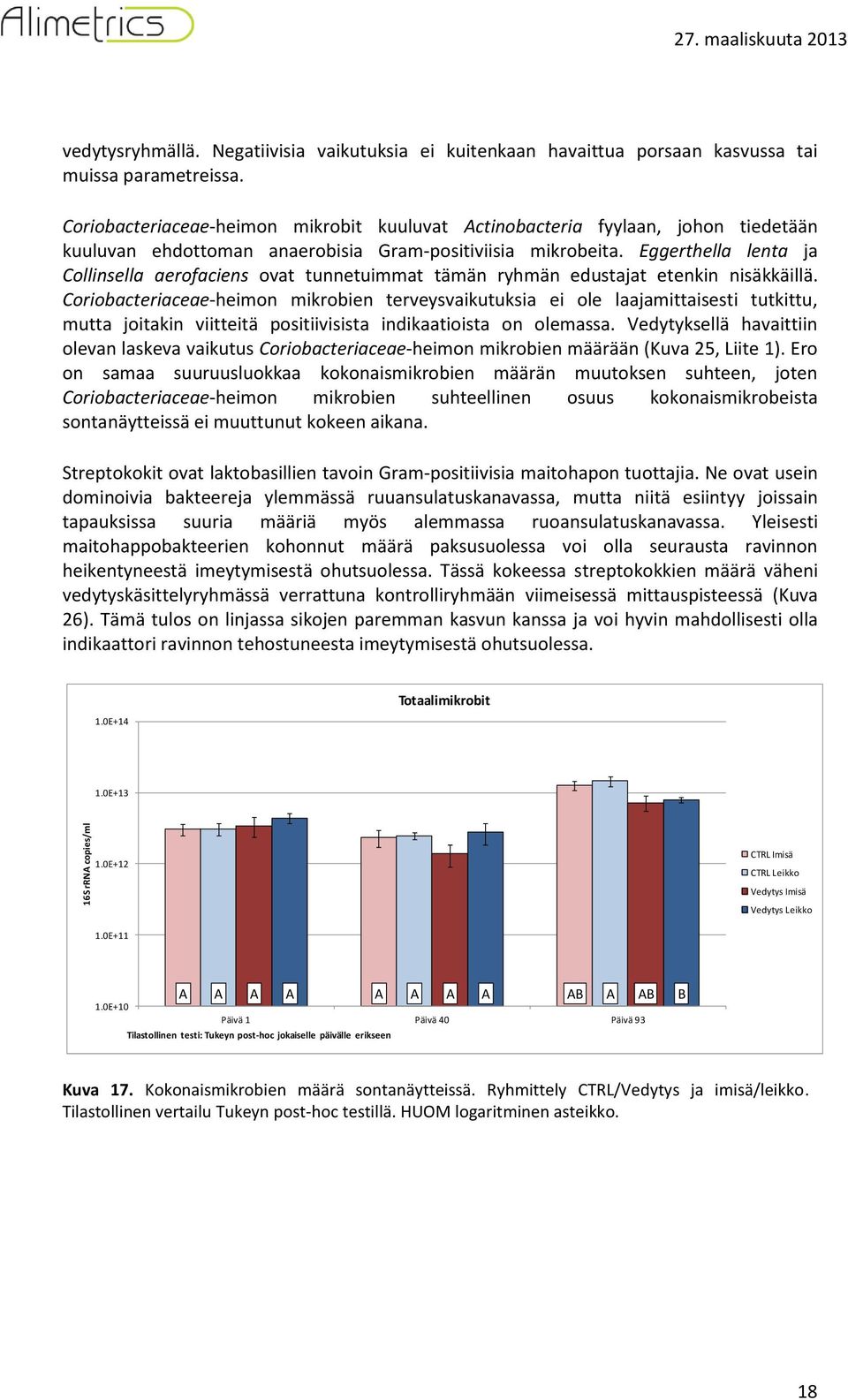 Eggerthella lenta ja Collinsella aerofaciens ovat tunnetuimmat tämän ryhmän edustajat etenkin nisäkkäillä.