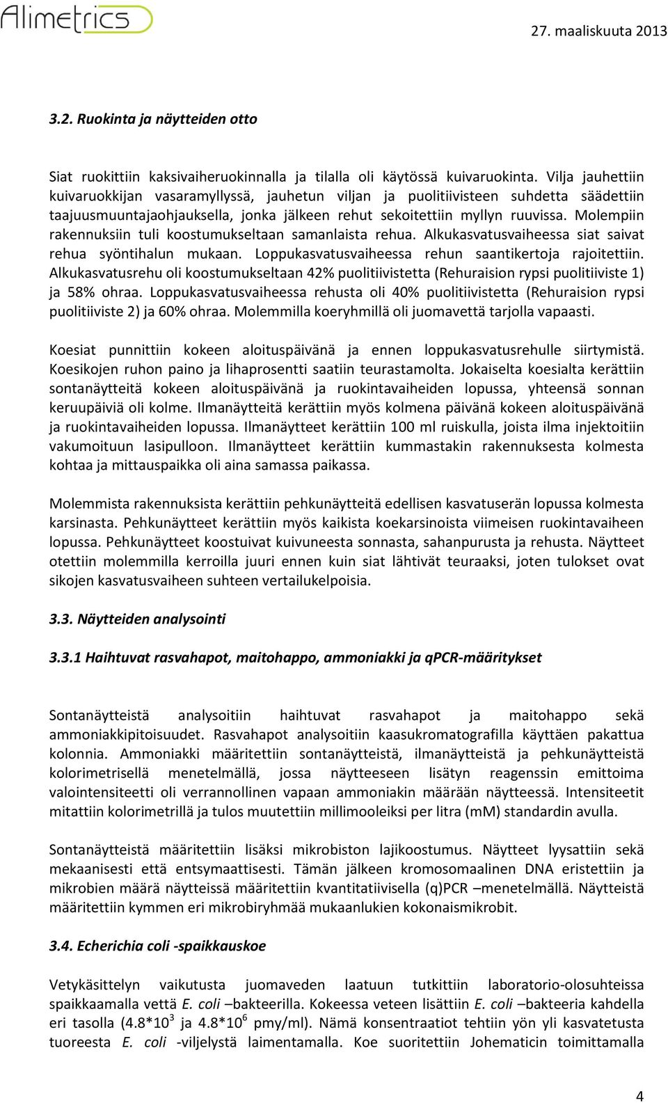 Molempiin rakennuksiin tuli koostumukseltaan samanlaista rehua. Alkukasvatusvaiheessa siat saivat rehua syöntihalun mukaan. Loppukasvatusvaiheessa rehun saantikertoja rajoitettiin.