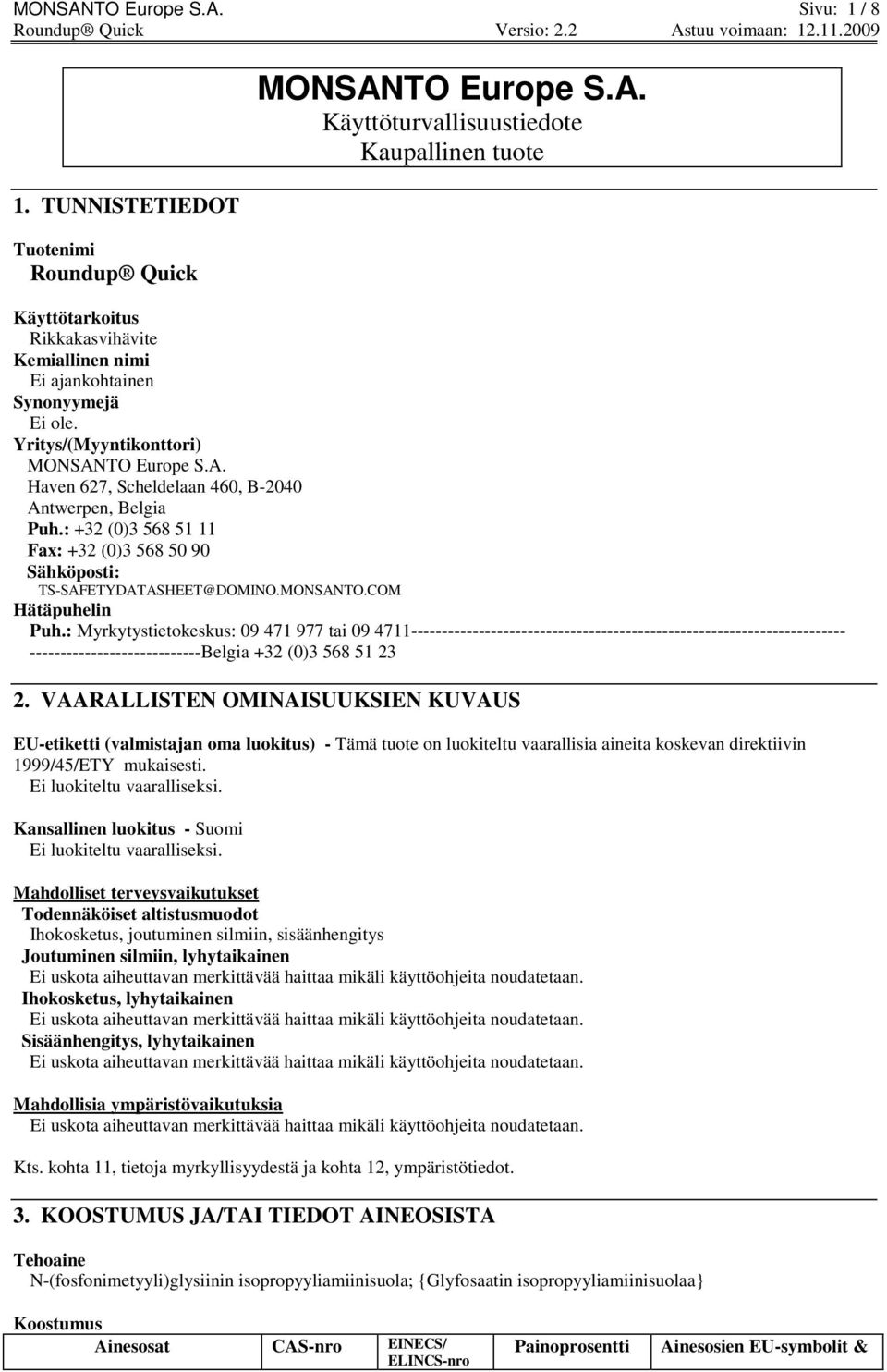 : Myrkytystietokeskus: 09 471 977 tai 09 4711----------------------------------------------------------------------- ----------------------------Belgia +32 (0)3 568 51 23 2.