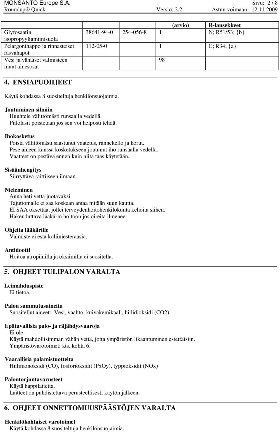 Sivu: 2 / 8 Glyfosaatin isopropyyliamiinisuola Pelargonihappo ja rinnasteiset rasvahapot Vesi ja vähäiset valmisteen muut ainesosat (arvio) R-lausekkeet 38641-94-0 254-056-8 1 N; R51/53; {b} 112-05-0