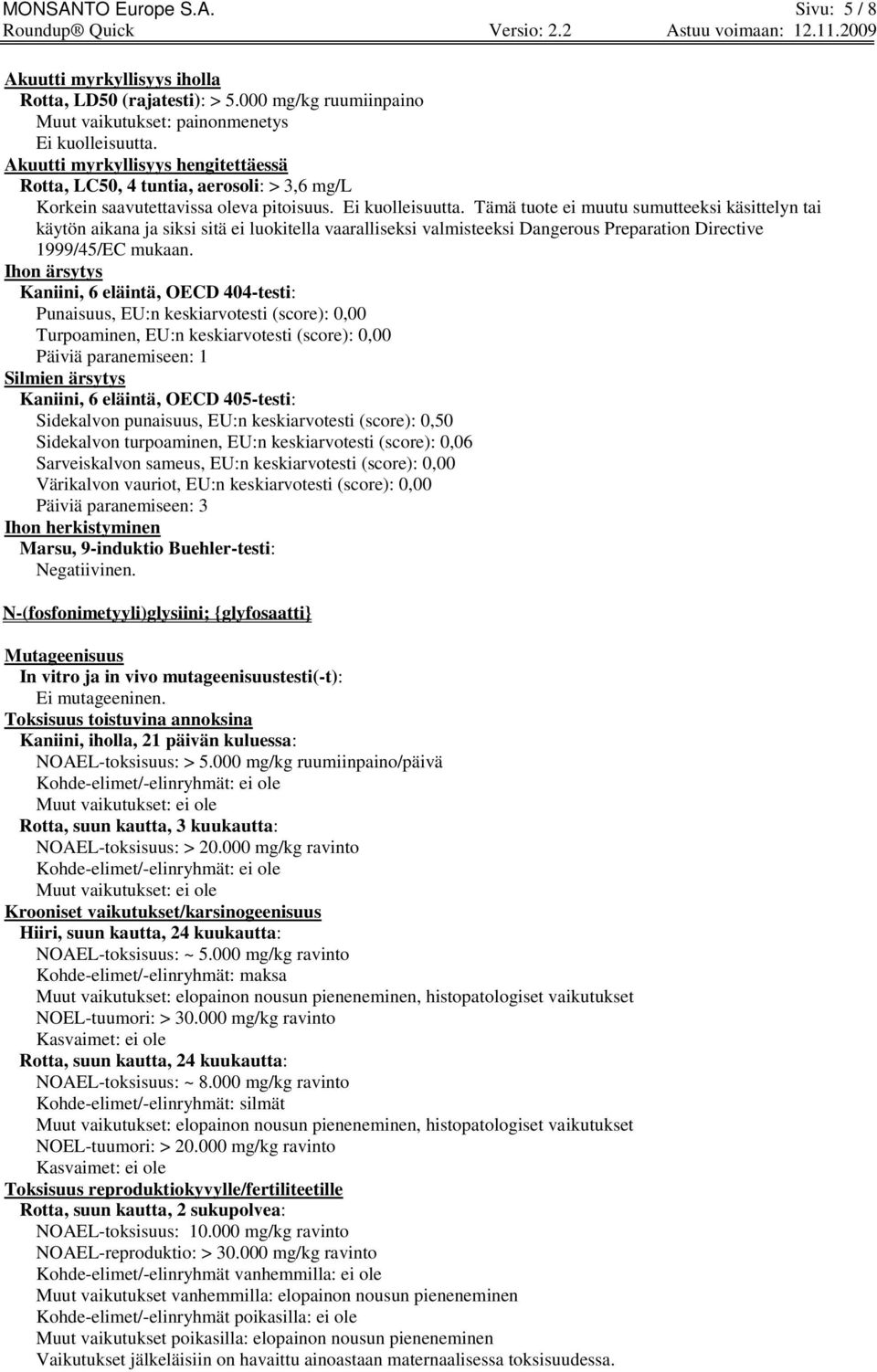 Tämä tuote ei muutu sumutteeksi käsittelyn tai käytön aikana ja siksi sitä ei luokitella vaaralliseksi valmisteeksi Dangerous Preparation Directive 1999/45/EC mukaan.