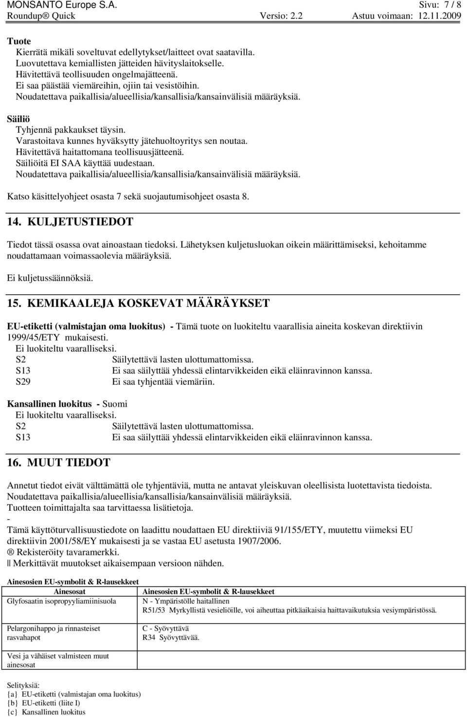 Säiliö Tyhjennä pakkaukset täysin. Varastoitava kunnes hyväksytty jätehuoltoyritys sen noutaa. Hävitettävä haitattomana teollisuusjätteenä. Säiliöitä EI SAA käyttää uudestaan.