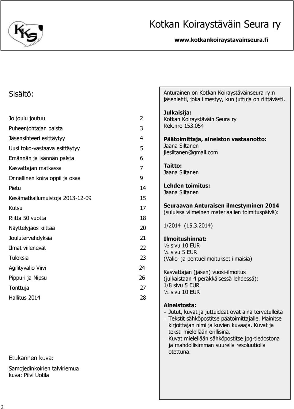Pietu 14 Kesämatkailumuistoja 2013-12-09 15 Kutsu 17 Riitta 50 vuotta 18 Näyttelyjaos kiittää 20 Joulutervehdyksiä 21 Ilmat viilenevät 22 Tuloksia 23 Agilityvalio Viivi 24 Pippuri ja Nipsu 26