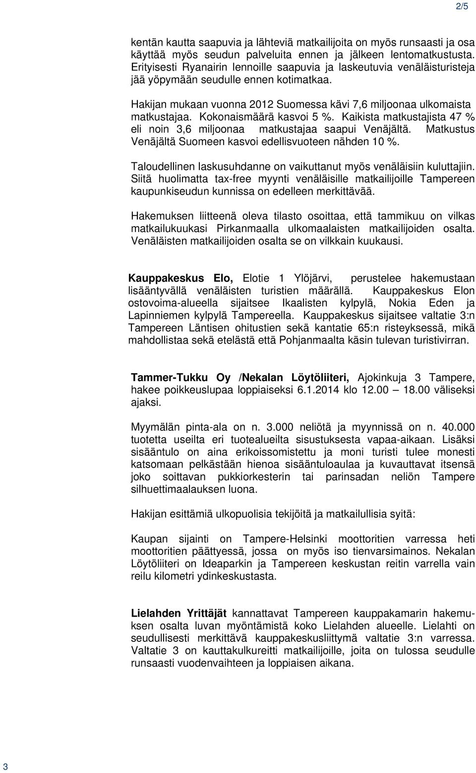 Kokonaismäärä kasvoi 5 %. Kaikista matkustajista 47 % eli noin,6 miljoonaa matkustajaa saapui Venäjältä. Matkustus Venäjältä Suomeen kasvoi edellisvuoteen nähden 10 %.