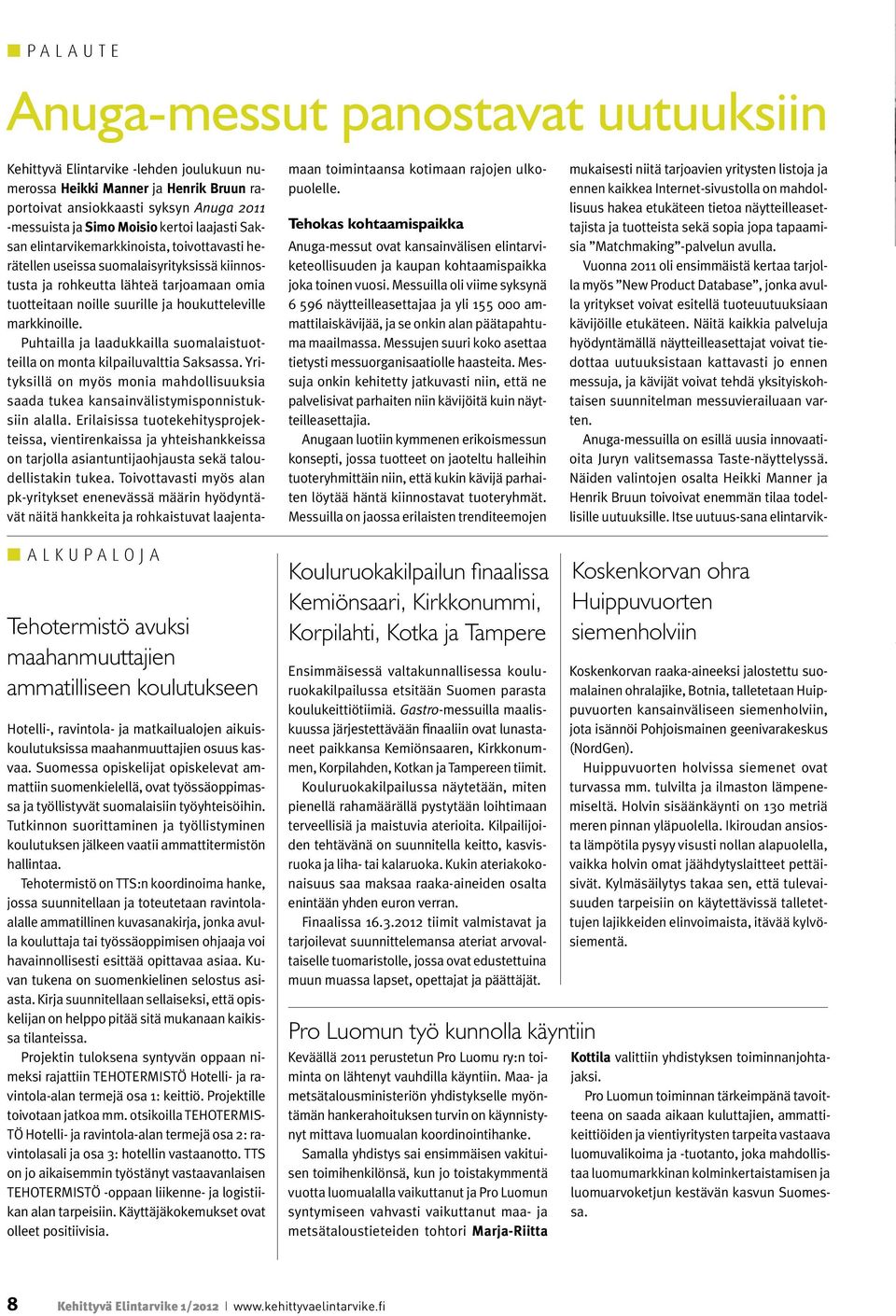 Näitä kaikkia palveluja hyödyntämällä näytteilleasettajat voivat tiedottaa uutuuksistaan kattavasti jo ennen messuja, ja kävijät voivat tehdä yksityiskohtaisen suunnitelman messuvierailuaan varten.