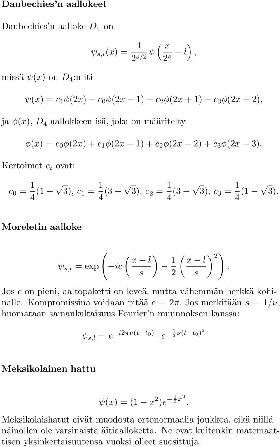 Moreletin aalloke ( ( ) x l ψ s,l = exp ic ( ) ) 2 x l. s 2 s Jos c on pieni, aaltopaketti on leveä, mutta vähemmän herkkä kohinalle. Kompromissina voidaan pitää c = 2π.