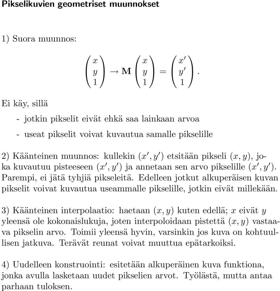 pisteeseen (x,y ) ja annetaan sen arvo pikselille (x,y ). Parempi, ei jätä tyhjiä pikseleitä. Edelleen jotkut alkuperäisen kuvan pikselit voivat kuvautua useammalle pikselille, jotkin eivät millekään.