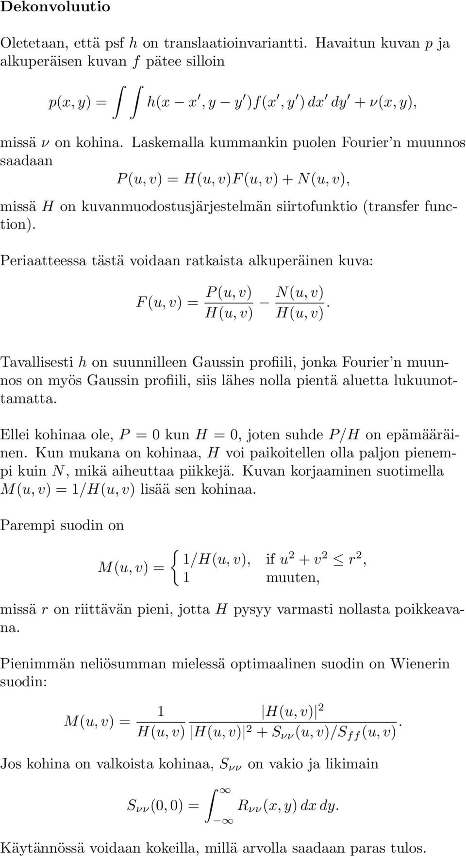 Periaatteessa tästä voidaan ratkaista alkuperäinen kuva: F(u,v) = P(u,v) H(u,v) N(u,v) H(u,v).