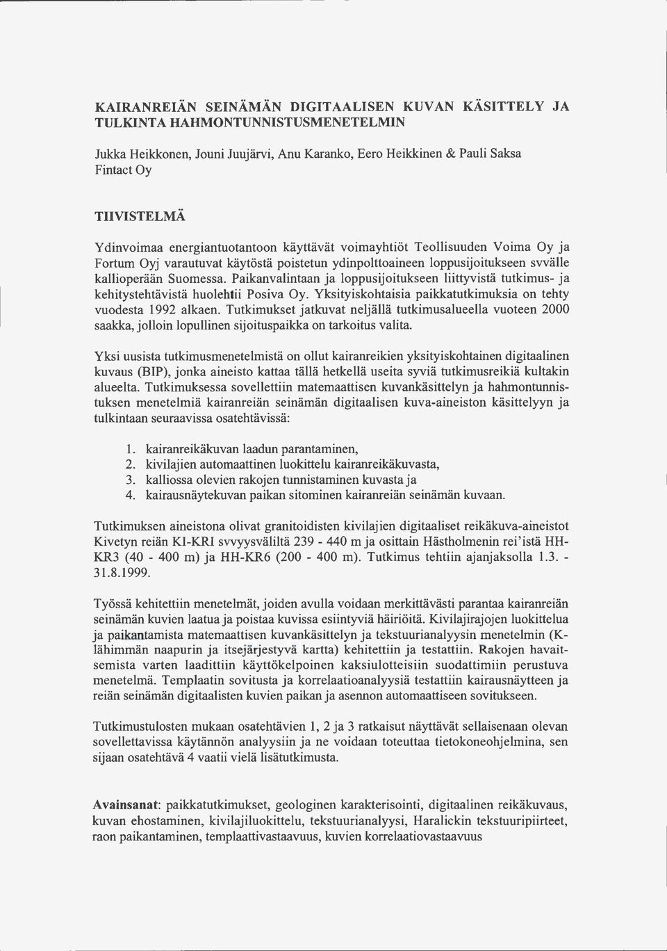 Paikanvalintaan ja loppusijoitukseen liittyvistä tutkimus- ja kehitystehtävistä huolehtii Posiva Oy. Yksityiskohtaisia paikkatutkimuksia on tehty vuodesta 1992 alkaen.