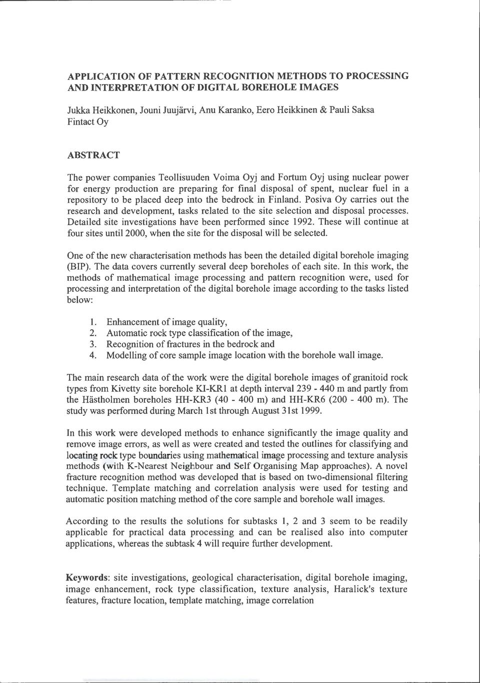 bedrock in Finland. Posiva Oy carries out the research and development, tasks related to the site selection and disposal processes. Detailed site investigations have been performed since 1992.