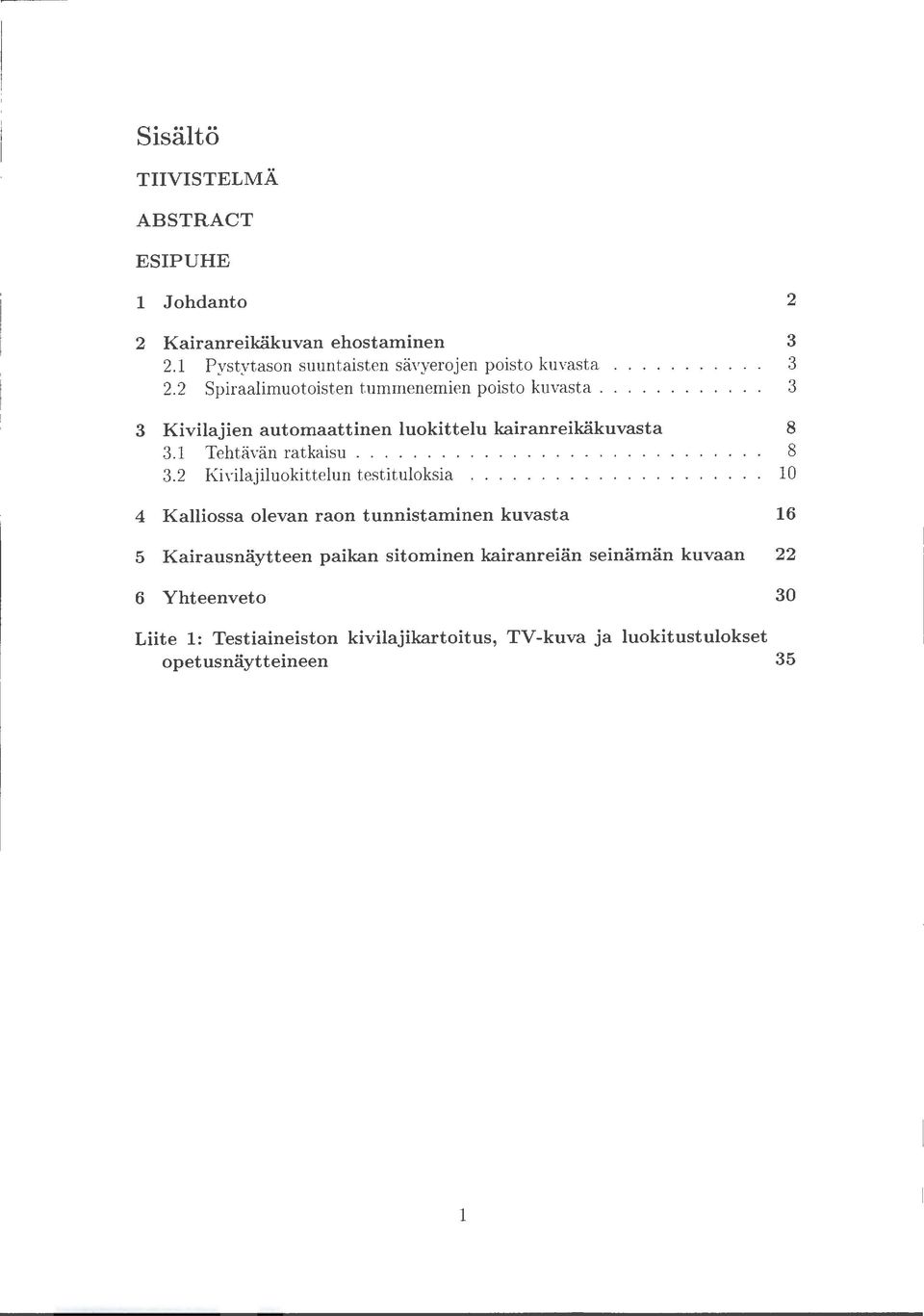 3 3 Kivilajien automaattinen luokittelu kairanreikäkuvasta 8 3.1 Tehtävän ratkaisu........ 8 3.2 Kivilajiluokittelun testituloksia.