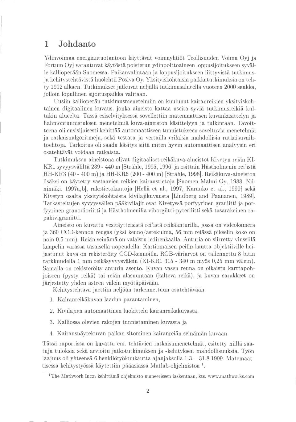 Tutkimukset jatkuvat neljällä tutkimusalueelia vuoteen 2000 saakka, jolloin lopullinen sijoituspaikka valitaan.