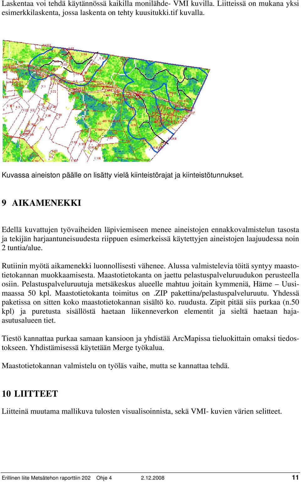 9 AIKAMENEKKI Edellä kuvattujen työvaiheiden läpiviemiseen menee aineistojen ennakkovalmistelun tasosta ja tekijän harjaantuneisuudesta riippuen esimerkeissä käytettyjen aineistojen laajuudessa noin