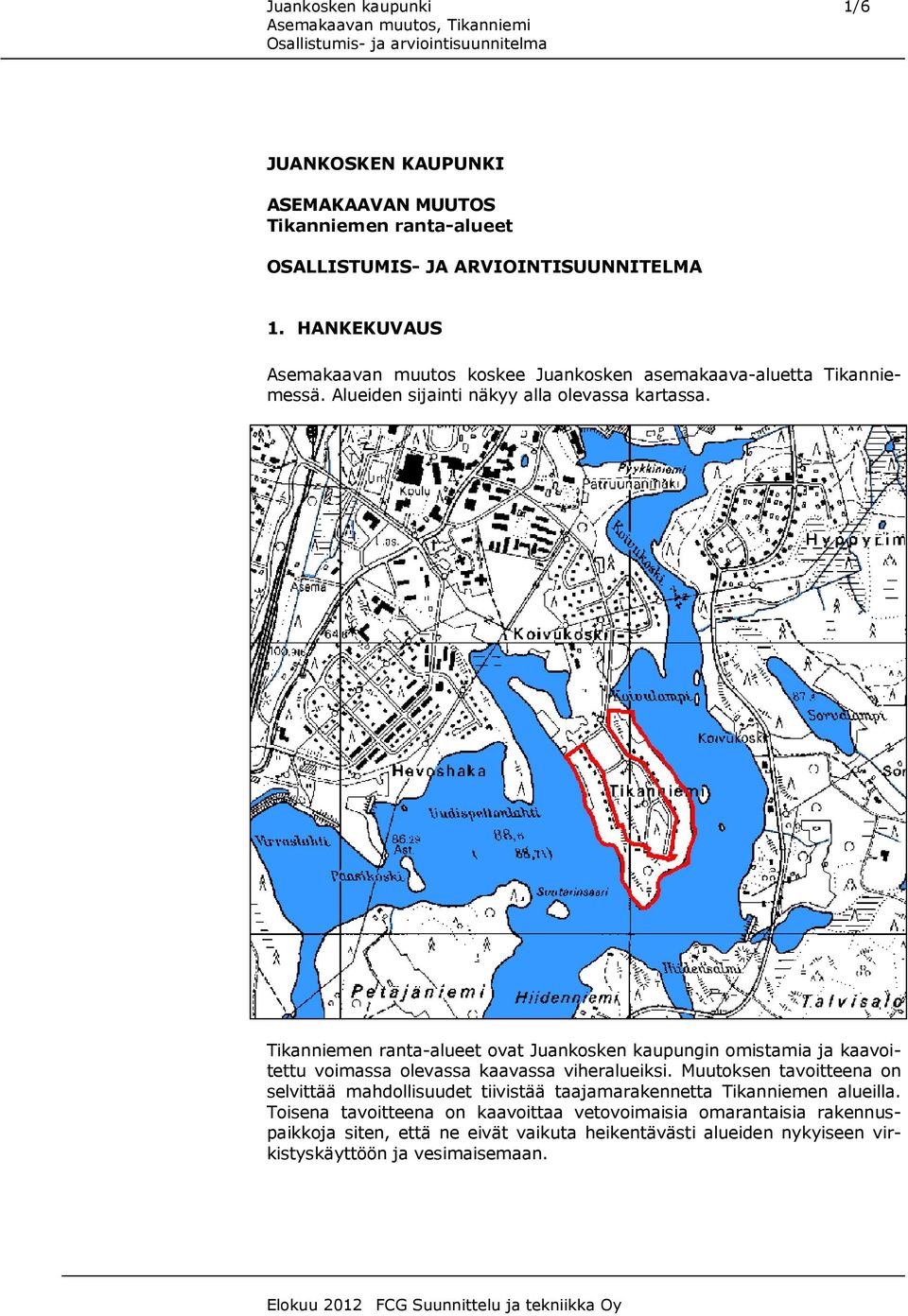 Tikanniemen ranta-alueet ovat Juankosken kaupungin omistamia ja kaavoitettu voimassa olevassa kaavassa viheralueiksi.