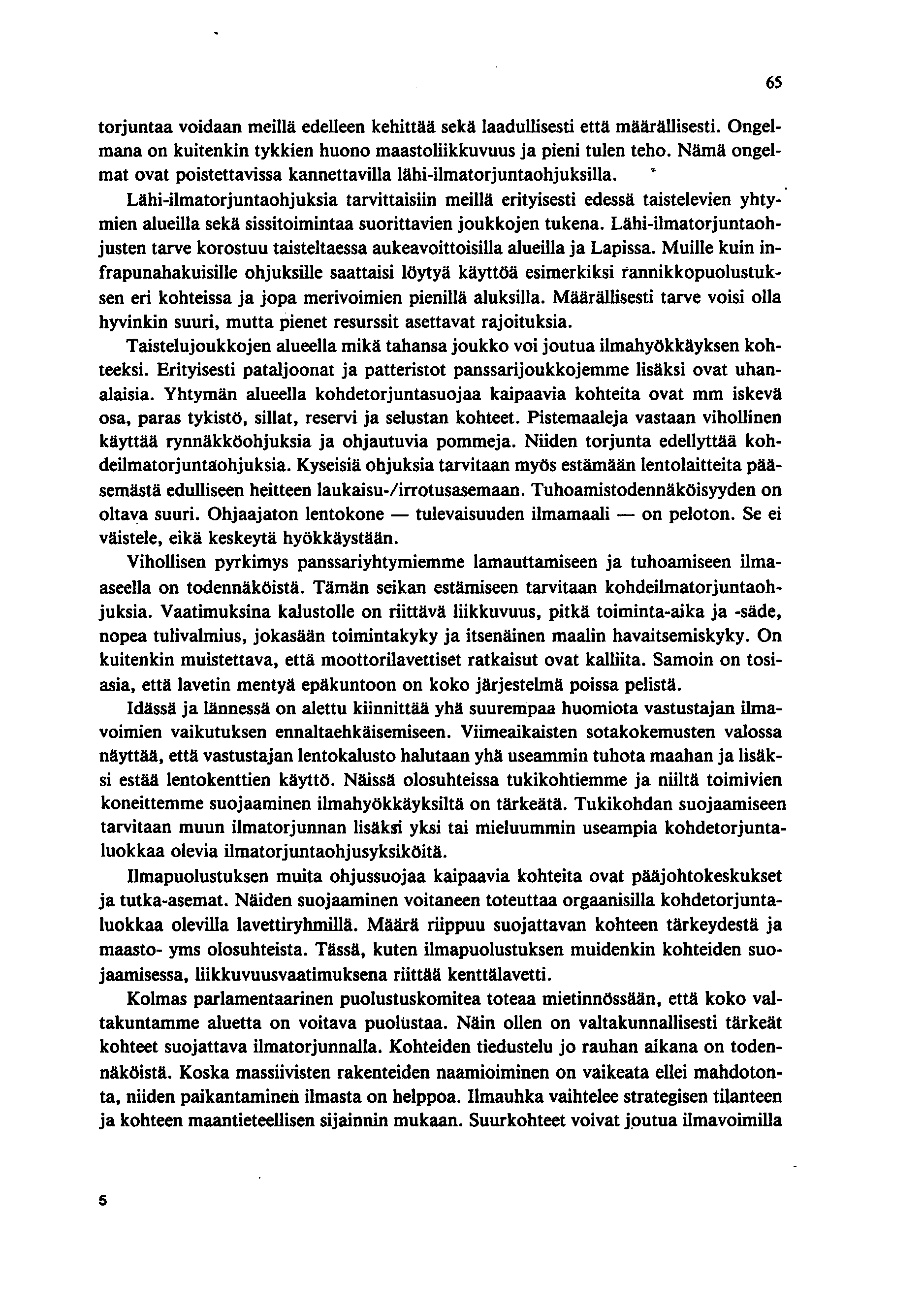 torjuntaa voidaan meillä edelleen kehittää sekä laadullisesti että määrällisesti. Ongelmana on kuitenkin tykkien huono maastoliikkuvuus ja pieni tulen teho.