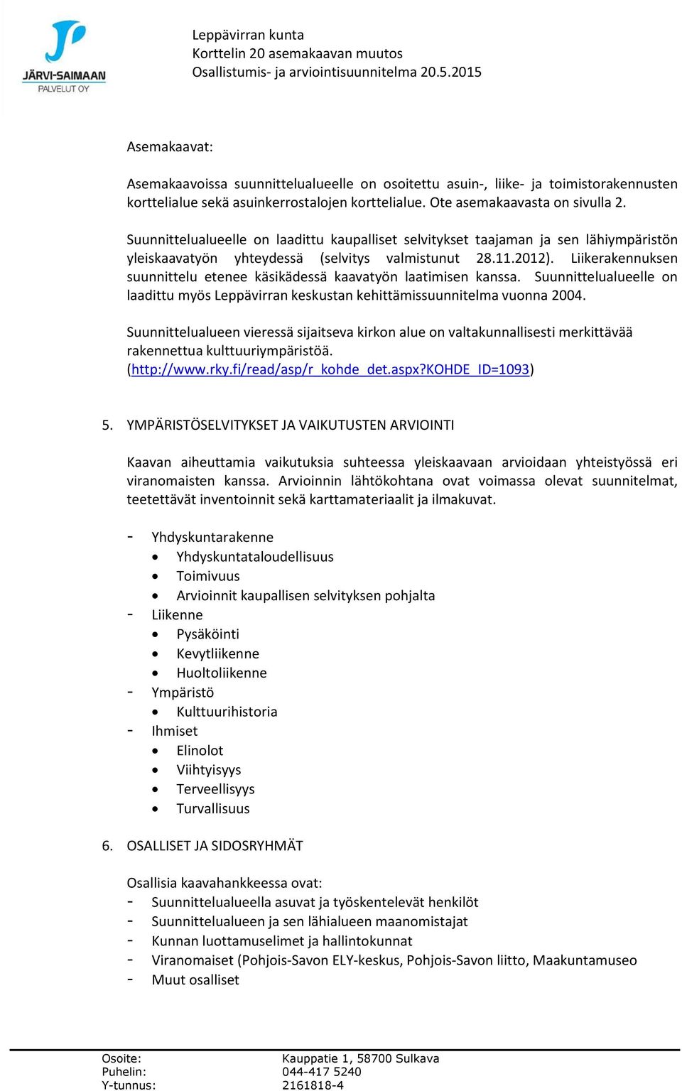 Liikerakennuksen suunnittelu etenee käsikädessä kaavatyön laatimisen kanssa. Suunnittelualueelle on laadittu myös Leppävirran keskustan kehittämissuunnitelma vuonna 2004.