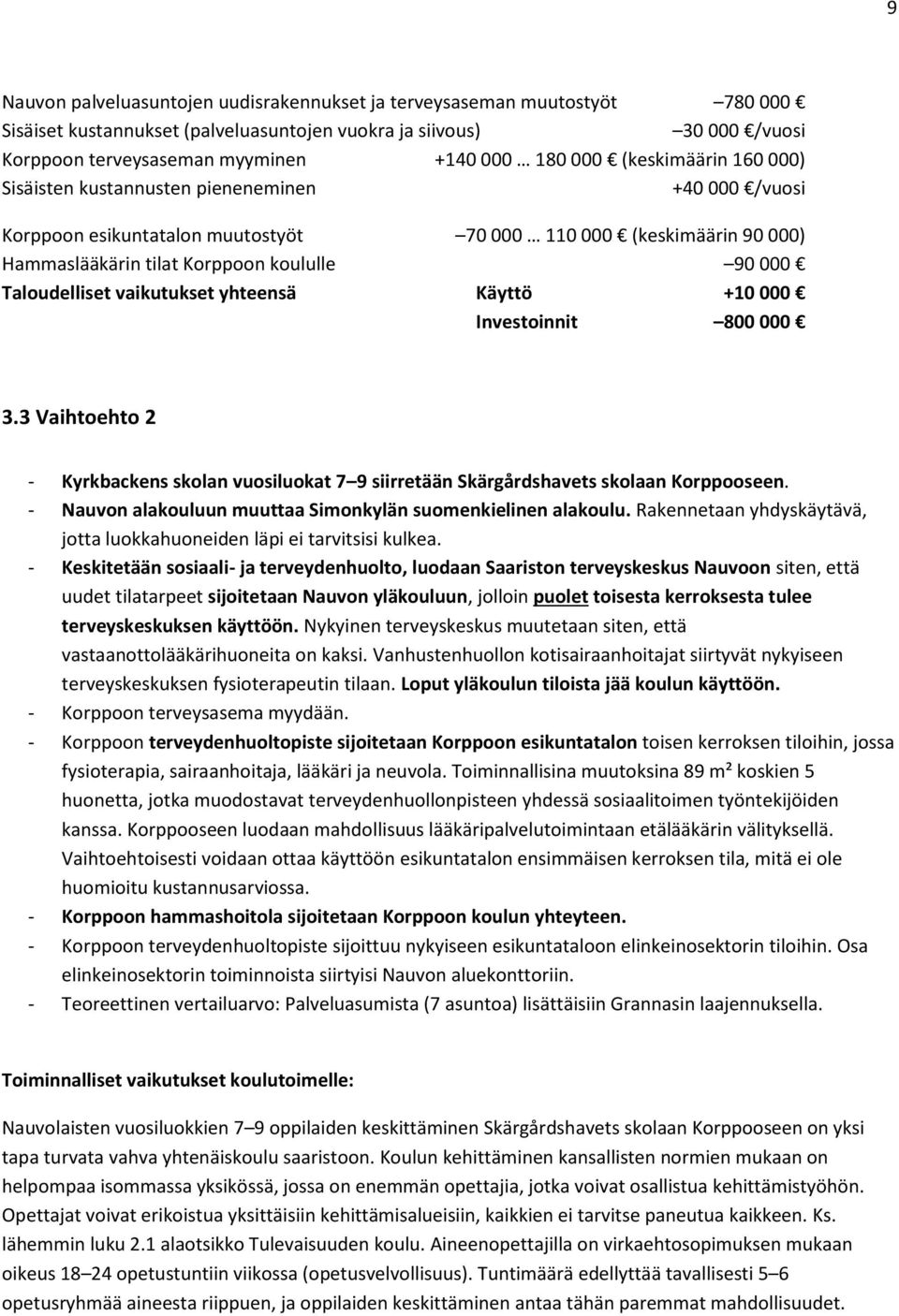 Taloudelliset vaikutukset yhteensä Käyttö +10 000 Investoinnit 800 000 3.3 Vaihtoehto 2 - Kyrkbackens skolan vuosiluokat 7 9 siirretään Skärgårdshavets skolaan Korppooseen.