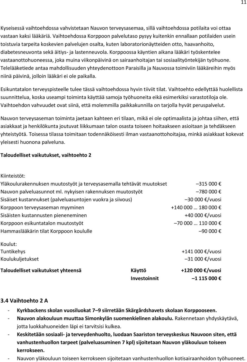 äitiys- ja lastenneuvola. Korppoossa käyntien aikana lääkäri työskentelee vastaanottohuoneessa, joka muina viikonpäivinä on sairaanhoitajan tai sosiaalityöntekijän työhuone.