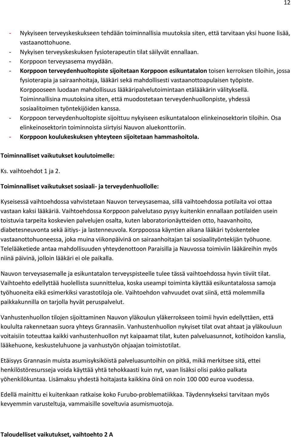 - Korppoon terveydenhuoltopiste sijoitetaan Korppoon esikuntatalon toisen kerroksen tiloihin, jossa fysioterapia ja sairaanhoitaja, lääkäri sekä mahdollisesti vastaanottoapulaisen työpiste.