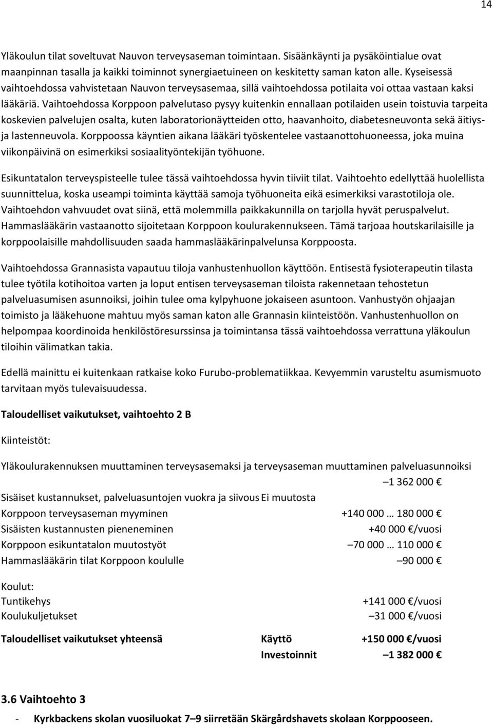 Vaihtoehdossa Korppoon palvelutaso pysyy kuitenkin ennallaan potilaiden usein toistuvia tarpeita koskevien palvelujen osalta, kuten laboratorionäytteiden otto, haavanhoito, diabetesneuvonta sekä