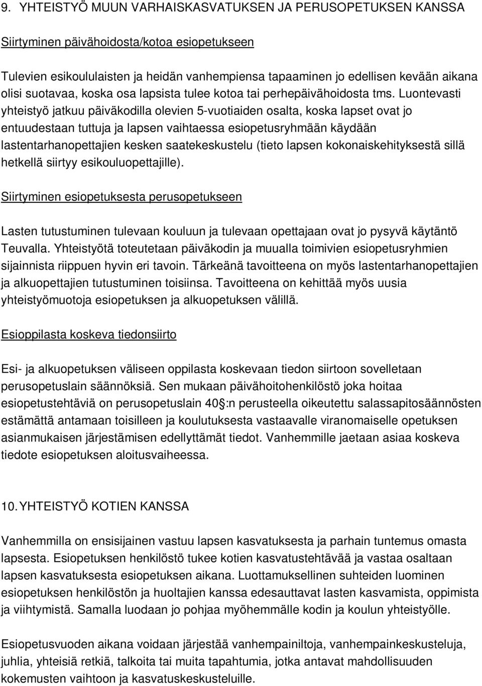 Luontevasti yhteistyö jatkuu päiväkodilla olevien 5-vuotiaiden osalta, koska lapset ovat jo entuudestaan tuttuja ja lapsen vaihtaessa esiopetusryhmään käydään lastentarhanopettajien kesken