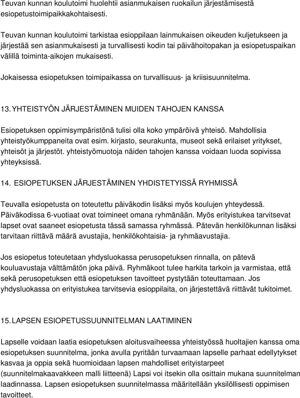 toiminta-aikojen mukaisesti. Jokaisessa esiopetuksen toimipaikassa on turvallisuus- ja kriisisuunnitelma. 13.