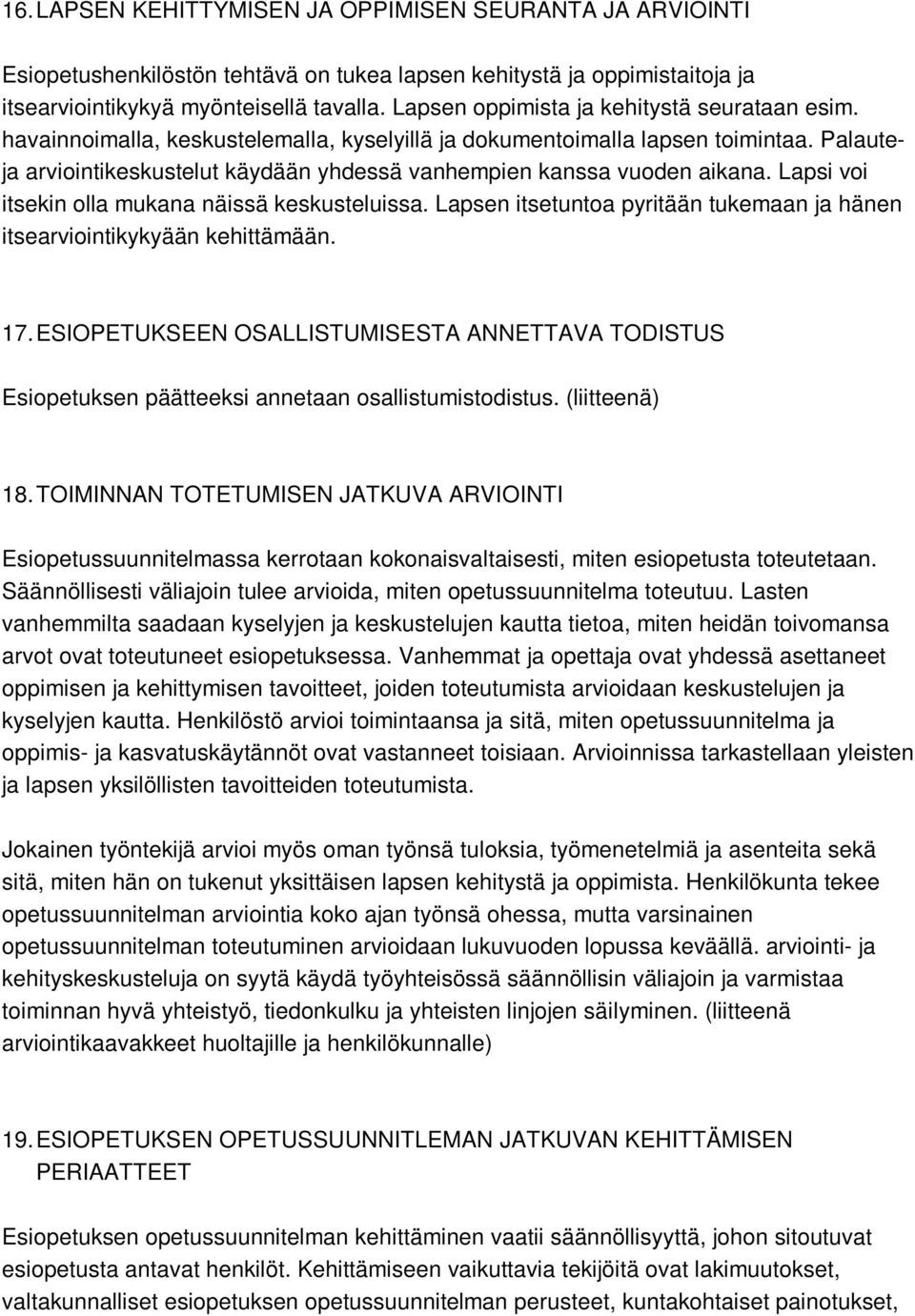 Palauteja arviointikeskustelut käydään yhdessä vanhempien kanssa vuoden aikana. Lapsi voi itsekin olla mukana näissä keskusteluissa.