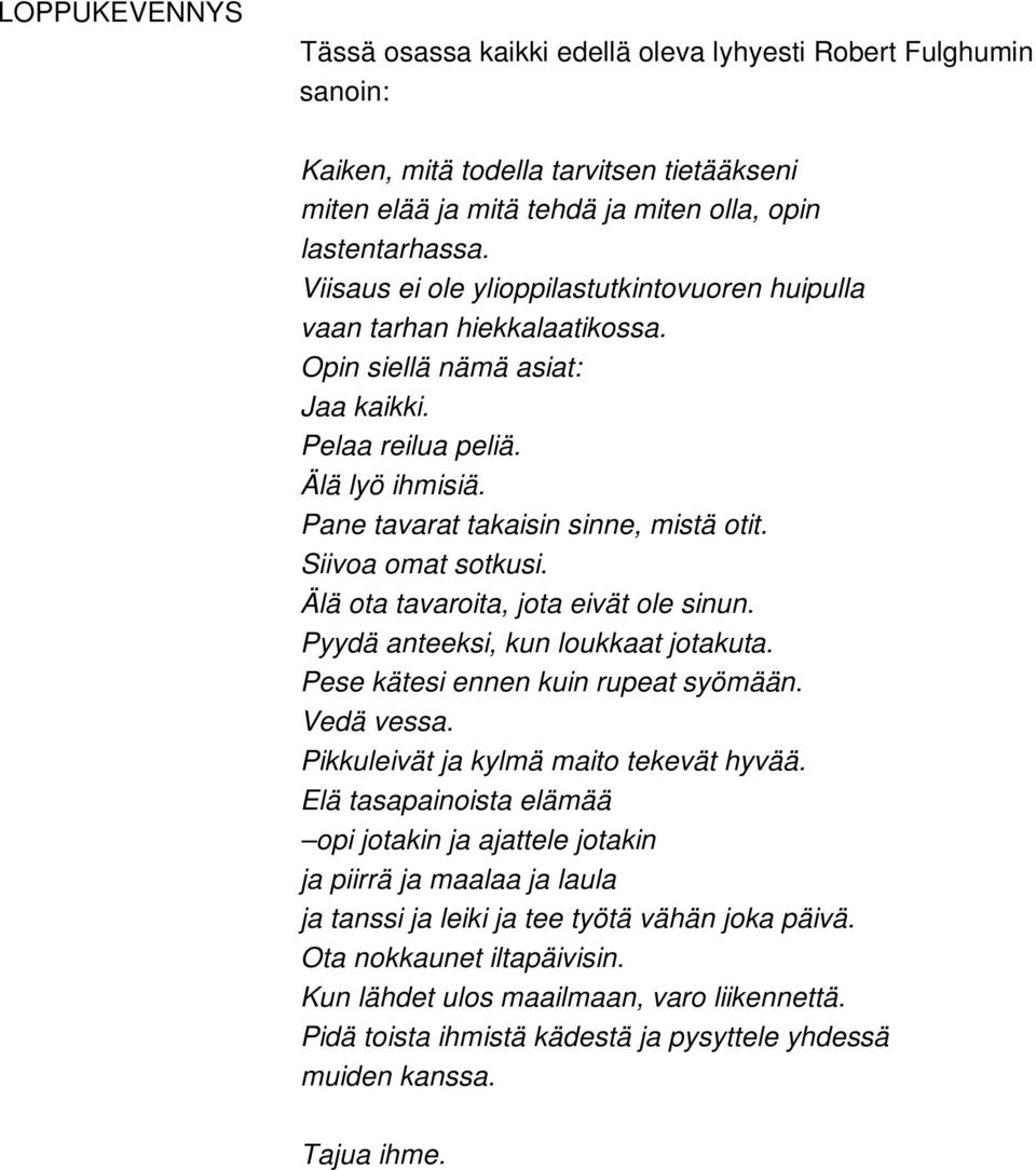 Siivoa omat sotkusi. Älä ota tavaroita, jota eivät ole sinun. Pyydä anteeksi, kun loukkaat jotakuta. Pese kätesi ennen kuin rupeat syömään. Vedä vessa. Pikkuleivät ja kylmä maito tekevät hyvää.