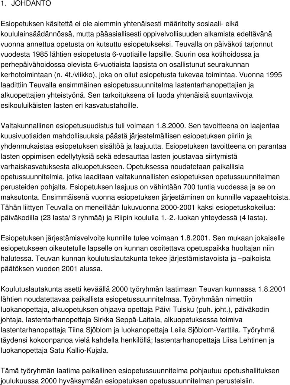 Suurin osa kotihoidossa ja perhepäivähoidossa olevista 6-vuotiaista lapsista on osallistunut seurakunnan kerhotoimintaan (n. 4t./viikko), joka on ollut esiopetusta tukevaa toimintaa.