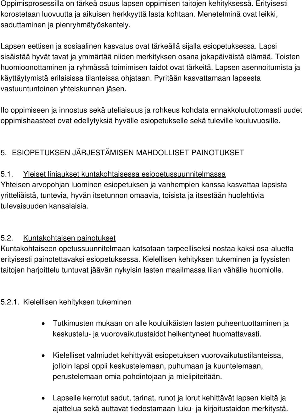 Lapsi sisäistää hyvät tavat ja ymmärtää niiden merkityksen osana jokapäiväistä elämää. Toisten huomioonottaminen ja ryhmässä toimimisen taidot ovat tärkeitä.