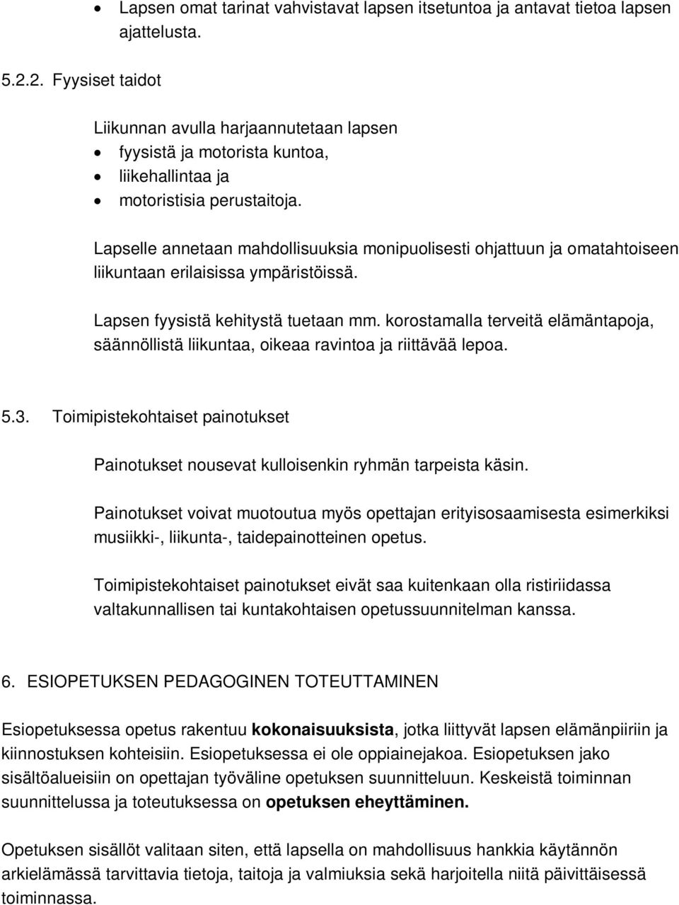 Lapselle annetaan mahdollisuuksia monipuolisesti ohjattuun ja omatahtoiseen liikuntaan erilaisissa ympäristöissä. Lapsen fyysistä kehitystä tuetaan mm.