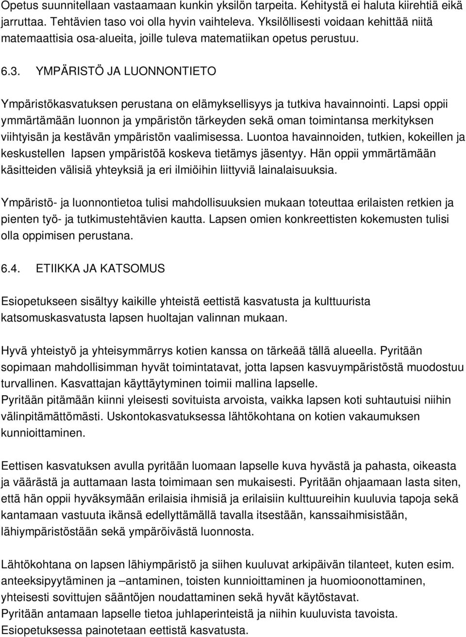 YMPÄRISTÖ JA LUONNONTIETO Ympäristökasvatuksen perustana on elämyksellisyys ja tutkiva havainnointi.