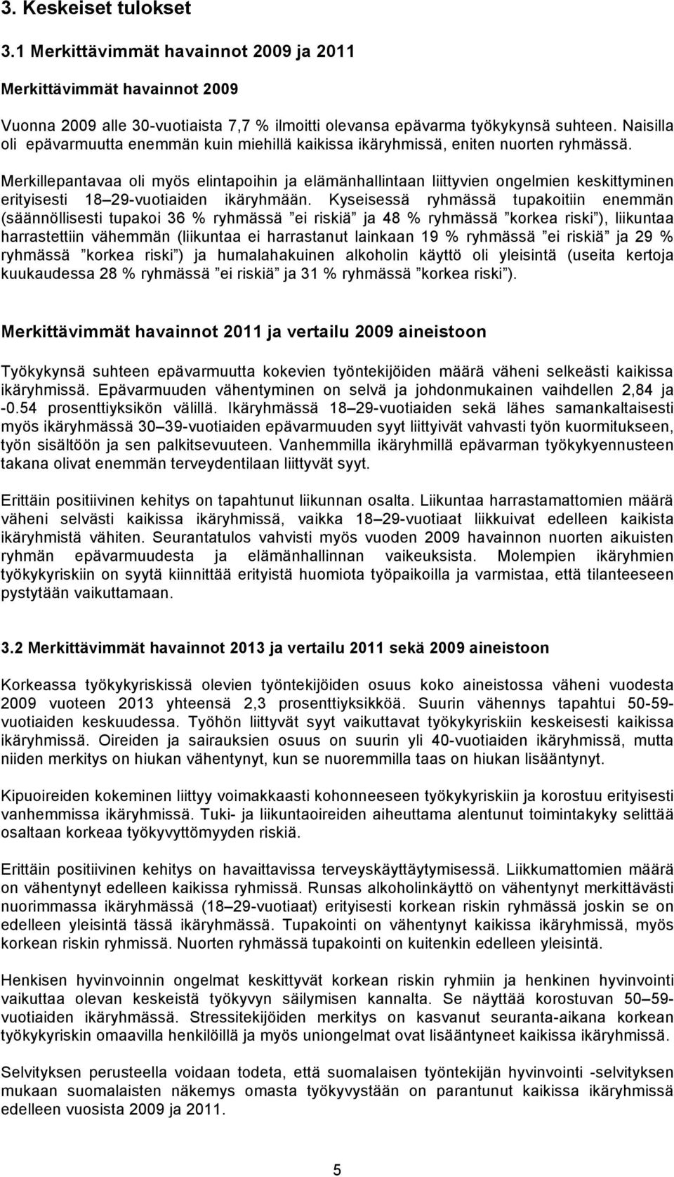 Merkillepantavaa oli myös elintapoihin ja elämänhallintaan liittyvien ongelmien keskittyminen erityisesti 18 29-vuotiaiden ikäryhmään.