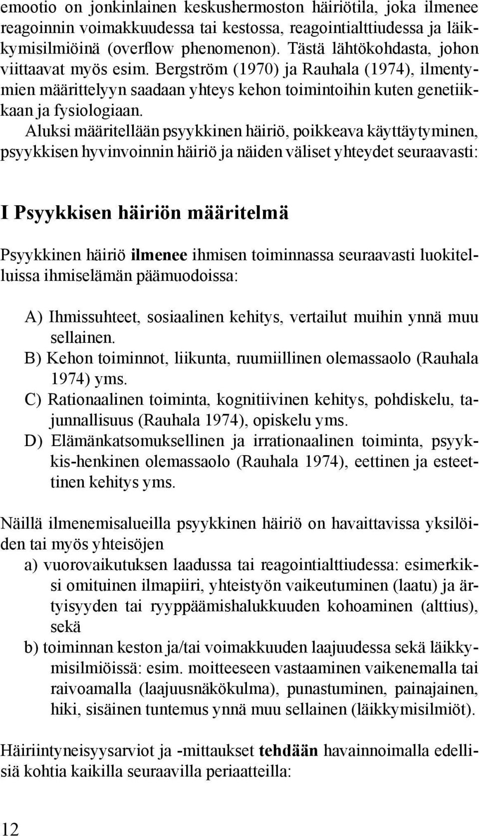 Aluksi määritellään psyykkinen häiriö, poikkeava käyttäytyminen, psyykkisen hyvinvoinnin häiriö ja näiden väliset yhteydet seuraavasti: I Psyykkisen häiriön määritelmä Psyykkinen häiriö ilmenee