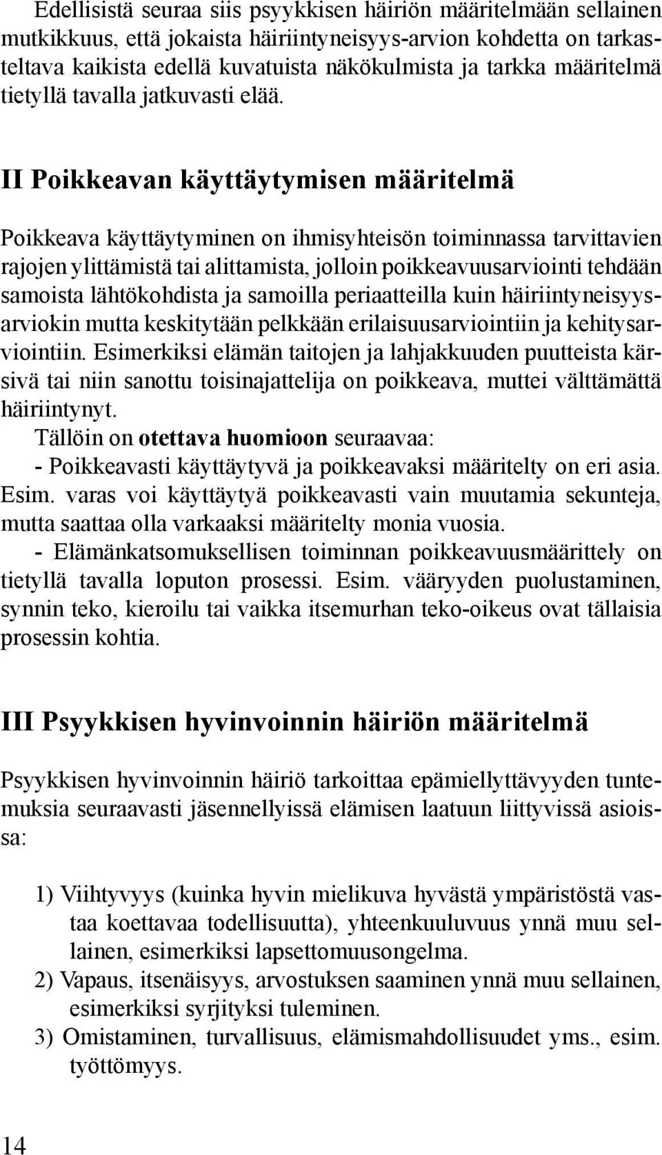 II Poikkeavan käyttäytymisen määritelmä Poikkeava käyttäytyminen on ihmisyhteisön toiminnassa tarvittavien rajojen ylittämistä tai alittamista, jolloin poikkeavuusarviointi tehdään samoista