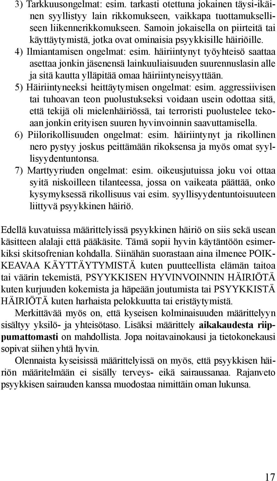 häiriintynyt työyhteisö saattaa asettaa jonkin jäsenensä lainkuuliaisuuden suurennuslasin alle ja sitä kautta ylläpitää omaa häiriintyneisyyttään. 5) Häiriintyneeksi heittäytymisen ongelmat: esim.