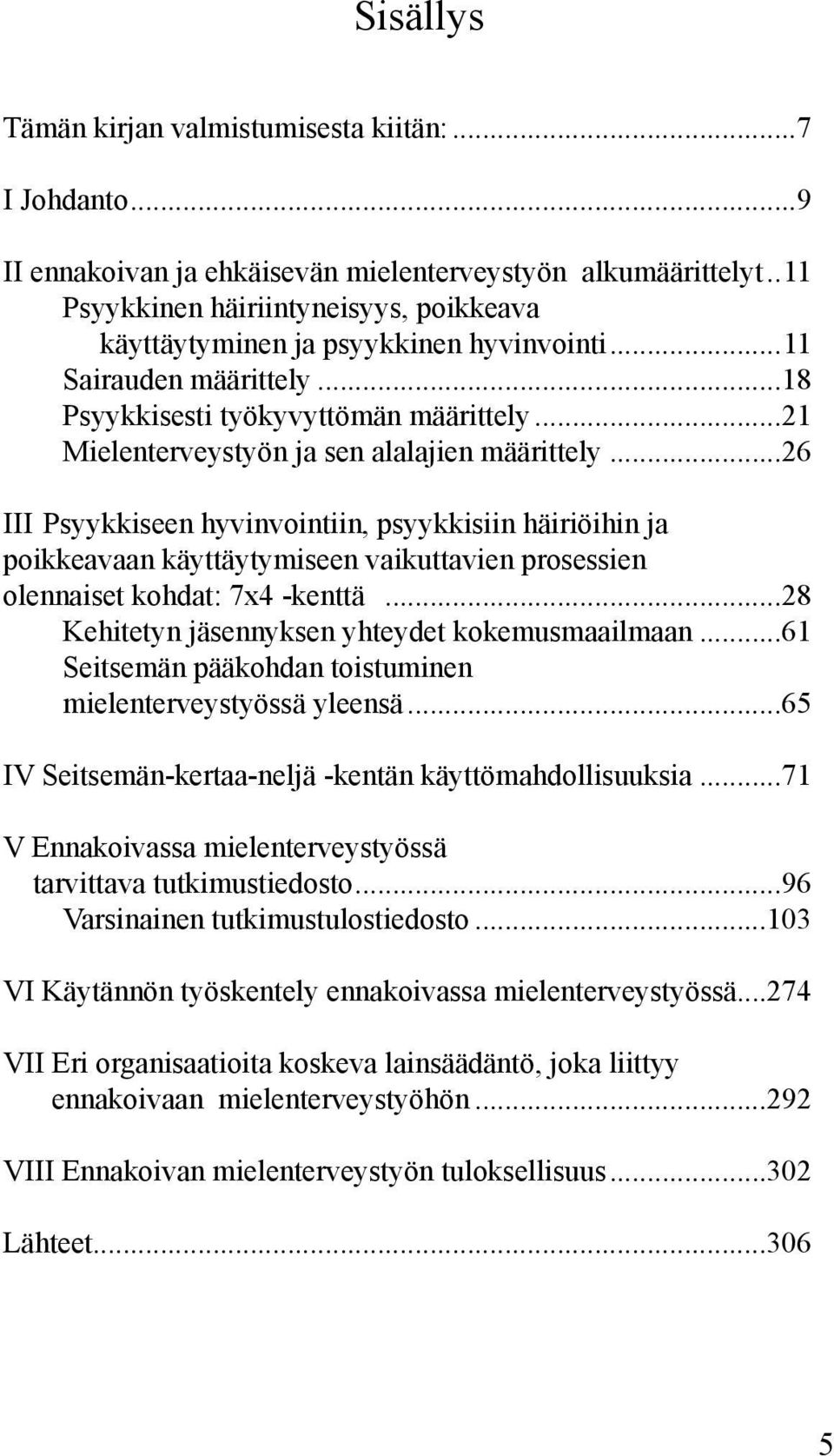 ..21 Mielenterveystyön ja sen alalajien määrittely...26 III Psyykkiseen hyvinvointiin, psyykkisiin häiriöihin ja poikkeavaan käyttäytymiseen vaikuttavien prosessien olennaiset kohdat: 7x4 -kenttä.