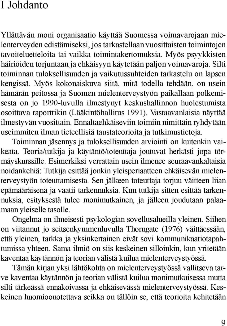 Myös kokonaiskuva siitä, mitä todella tehdään, on usein hämärän peitossa ja Suomen mielenterveystyön paikallaan polkemisesta on jo 1990-luvulla ilmestynyt keskushallinnon huolestumista osoittava