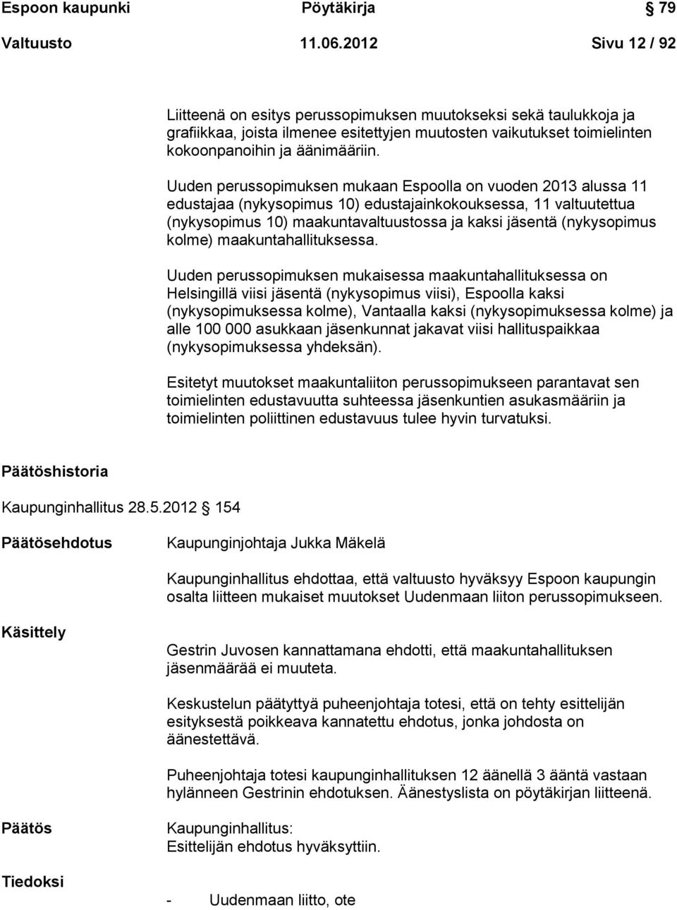 Uuden perussopimuksen mukaan Espoolla on vuoden 2013 alussa 11 edustajaa (nykysopimus 10) edustajainkokouksessa, 11 valtuutettua (nykysopimus 10) maakuntavaltuustossa ja kaksi jäsentä (nykysopimus