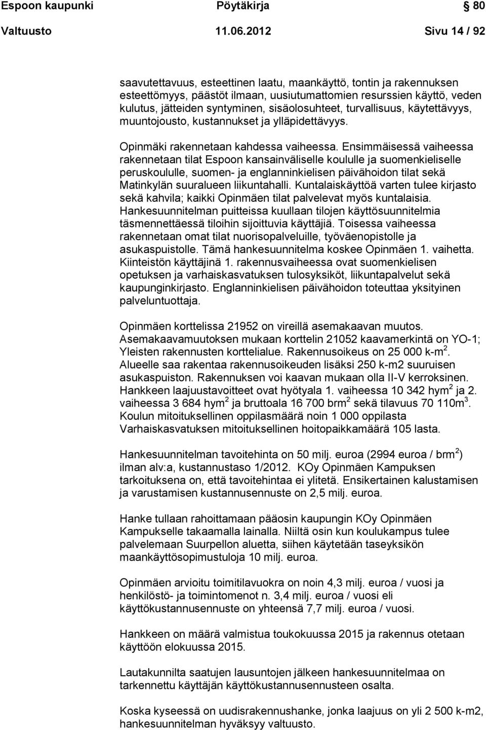 sisäolosuhteet, turvallisuus, käytettävyys, muuntojousto, kustannukset ja ylläpidettävyys. Opinmäki rakennetaan kahdessa vaiheessa.