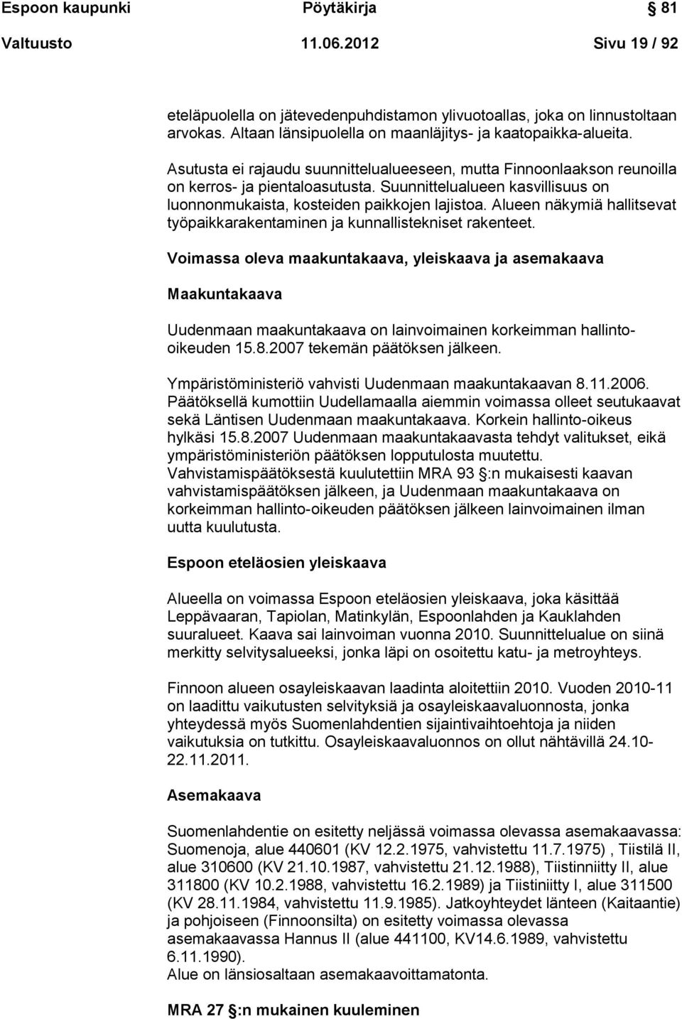 Suunnittelualueen kasvillisuus on luonnonmukaista, kosteiden paikkojen lajistoa. Alueen näkymiä hallitsevat työpaikkarakentaminen ja kunnallistekniset rakenteet.