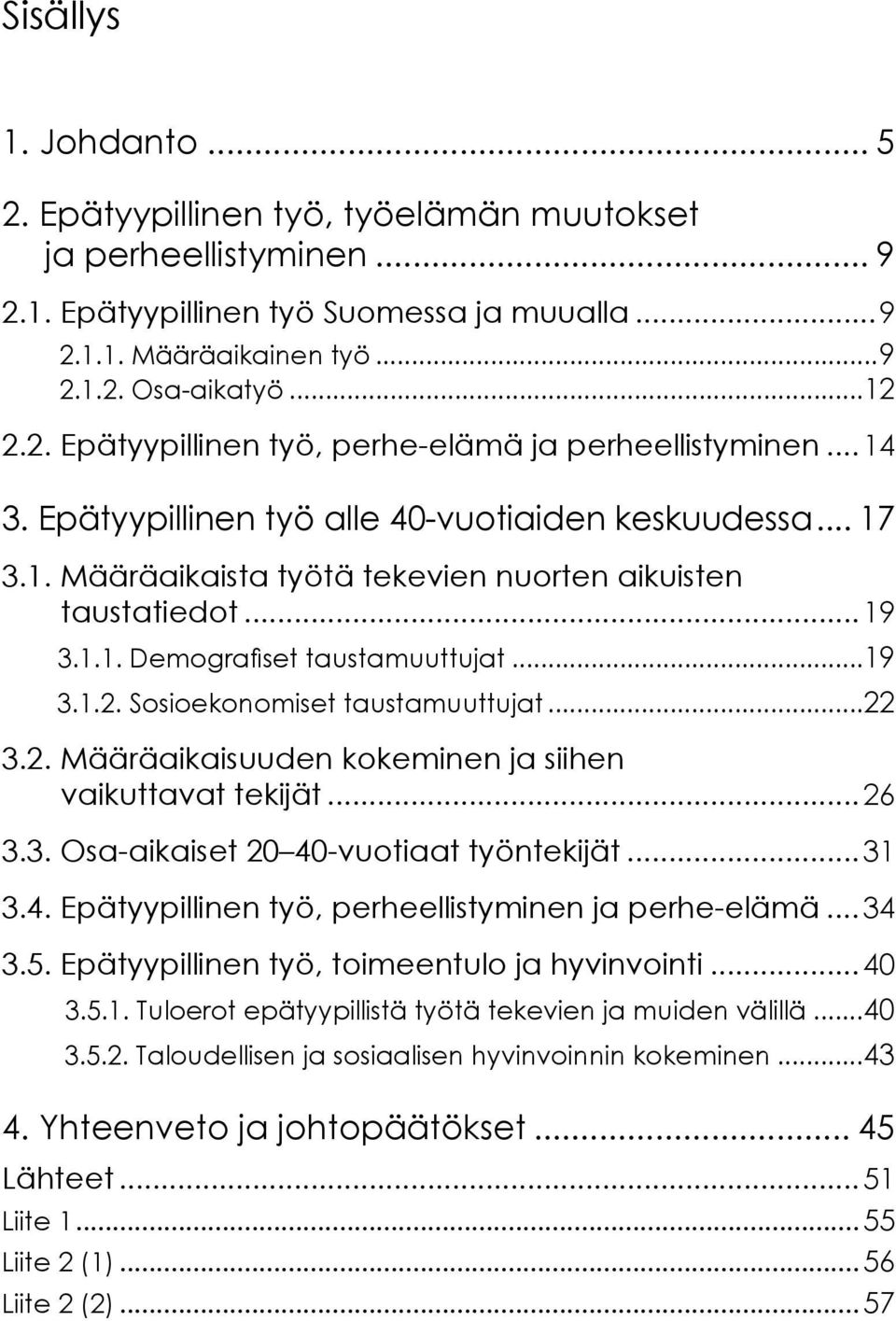 ..19 3.1.2. Sosioekonomiset taustamuuttujat...22 3.2. Määräaikaisuuden kokeminen ja siihen vaikuttavat tekijät...26 3.3. Osa-aikaiset 20 40-vuotiaat työntekijät... 31 3.4. Epätyypillinen työ, perheellistyminen ja perhe-elämä.